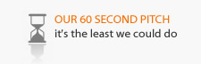 Our 60 Second Pitch
